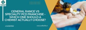 General Range vs Speciality PCD Franchise – Which One Should a Chemist Actually Choose